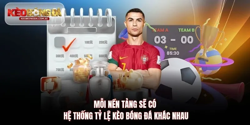 Mỗi nền tảng sẽ có hệ thống tỷ lệ kèo bóng đá khác nhau